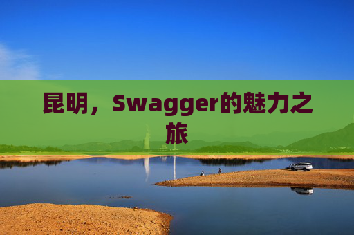 昆明，Swagger的魅力之旅
